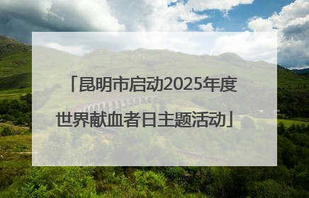 昆明市启动2025年度世界献血者日主题活动