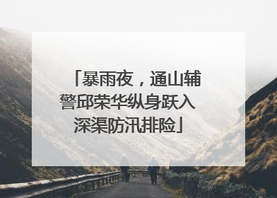 暴雨夜，通山辅警邱荣华纵身跃入深渠防汛排险