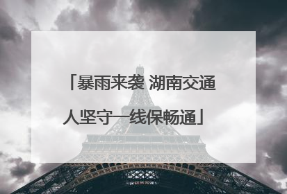 暴雨来袭 湖南交通人坚守一线保畅通