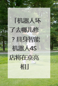 机器人坏了去哪儿修？具身智能机器人4S店将在京亮相