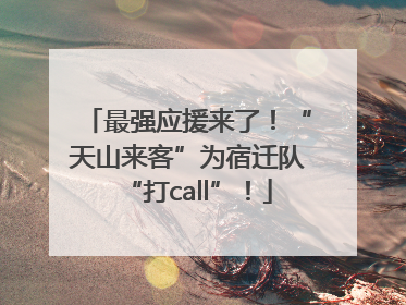 最强应援来了！“天山来客”为宿迁队“打call”！