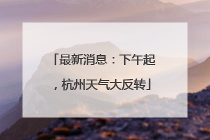 最新消息：下午起，杭州天气大反转
