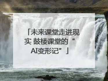 未来课堂走进现实 鼓楼课堂的“AI变形记”