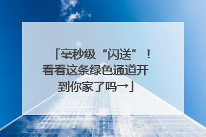 毫秒级“闪送”！看看这条绿色通道开到你家了吗→