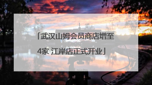 武汉山姆会员商店增至4家 江岸店正式开业