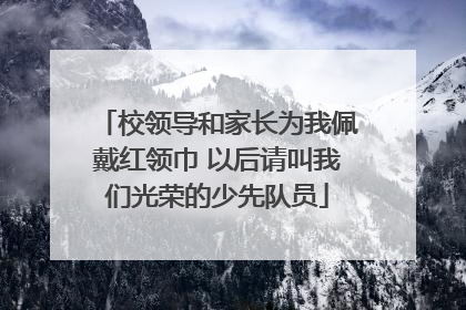 校领导和家长为我佩戴红领巾 以后请叫我们光荣的少先队员