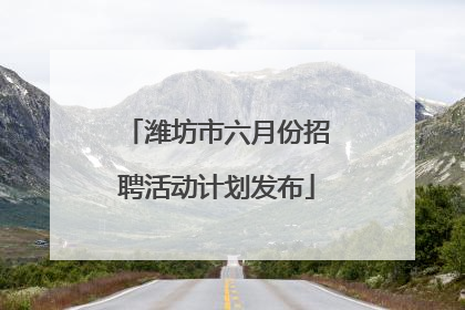 潍坊市六月份招聘活动计划发布