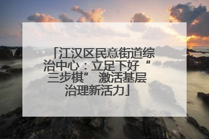 江汉区民意街道综治中心：立足下好“三步棋” 激活基层治理新活力