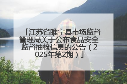 江苏省睢宁县市场监督管理局关于公布食品安全监督抽检信息的公告（2025年第2期）