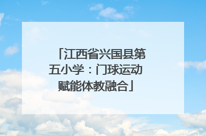 江西省兴国县第五小学：门球运动赋能体教融合