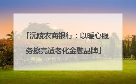 沅陵农商银行：以暖心服务擦亮适老化金融品牌