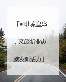 河北秦皇岛：文旅新业态激发新活力