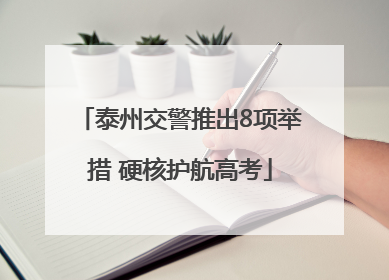 泰州交警推出8项举措 硬核护航高考