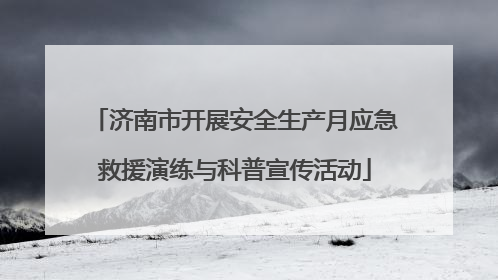 济南市开展安全生产月应急救援演练与科普宣传活动