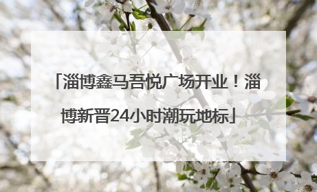 淄博鑫马吾悦广场开业！淄博新晋24小时潮玩地标