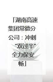 湖南高速集团常德分公司：冲刺“双过半” 全力保安畅