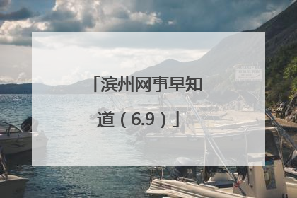 滨州网事早知道（6.9）