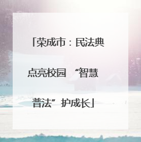 荣成市：民法典点亮校园 “智慧普法”护成长