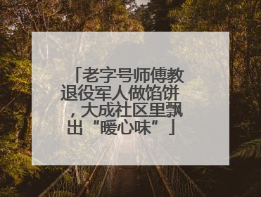 老字号师傅教退役军人做馅饼，大成社区里飘出“暖心味”