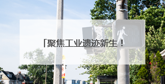 聚焦工业遗迹新生！“生生不息”青少年生态摄影创作活动即将在杭钢公园启动