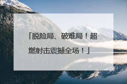 脱险局、破难局！超燃射击震撼全场！