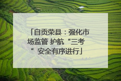 自贡荣县：强化市场监管 护航“三考”安全有序进行