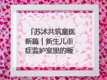苏沭共筑童医新篇｜新生儿重症监护室里的暖心“袋鼠抱”