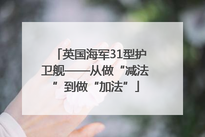 英国海军31型护卫舰——从做“减法”到做“加法”