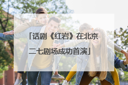 话剧《红岩》在北京二七剧场成功首演