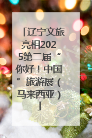 辽宁文旅亮相2025第二届“你好！中国”旅游展（马来西亚）