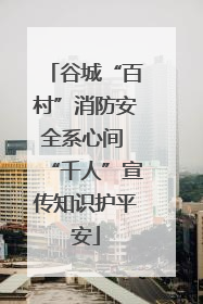 谷城“百村”消防安全系心间 “千人”宣传知识护平安