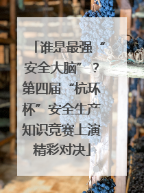 谁是最强“安全大脑”？第四届“杭环杯”安全生产知识竞赛上演精彩对决