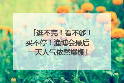逛不完！看不够！买不停！渔博会最后一天人气依然爆棚