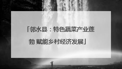 邻水县：特色蔬菜产业蓬勃 赋能乡村经济发展