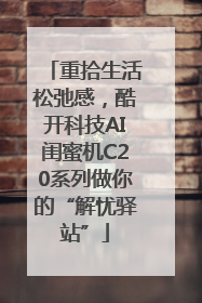 重拾生活松弛感，酷开科技AI闺蜜机C20系列做你的“解忧驿站”