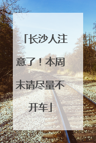 长沙人注意了！本周末请尽量不开车