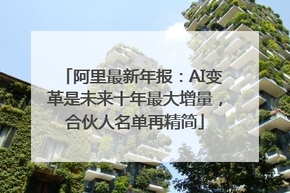 阿里最新年报：AI变革是未来十年最大增量，合伙人名单再精简