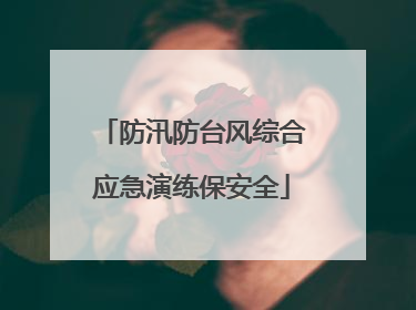 防汛防台风综合应急演练保安全