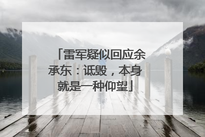 雷军疑似回应余承东：诋毁，本身就是一种仰望