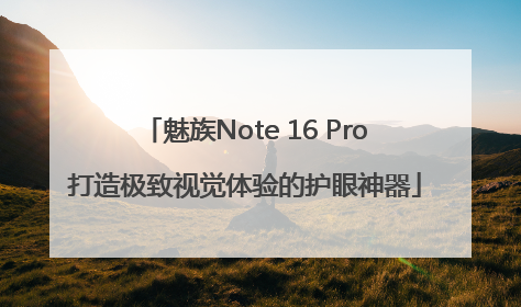 魅族Note 16 Pro打造极致视觉体验的护眼神器