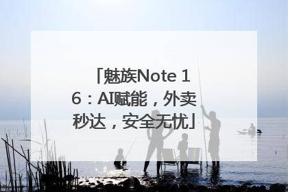 魅族Note 16：AI赋能，外卖秒达，安全无忧