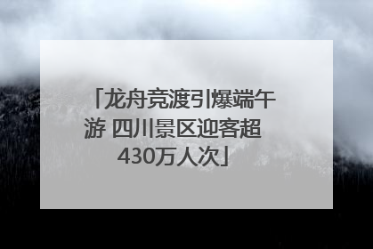 龙舟竞渡引爆端午游 四川景区迎客超430万人次