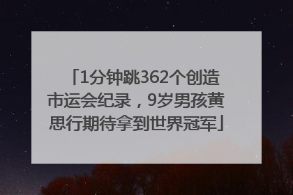 1分钟跳362个创造市运会纪录，9岁男孩黄思行期待拿到世界冠军
