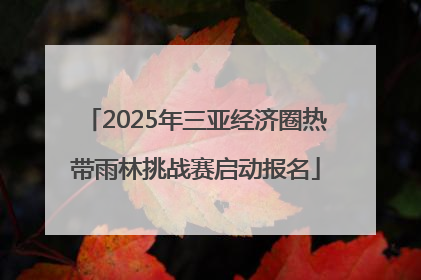 2025年三亚经济圈热带雨林挑战赛启动报名