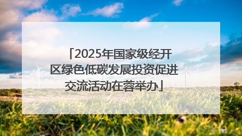 2025年国家级经开区绿色低碳发展投资促进交流活动在蓉举办
