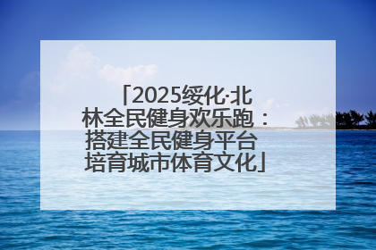 2025绥化·北林全民健身欢乐跑：搭建全民健身平台 培育城市体育文化