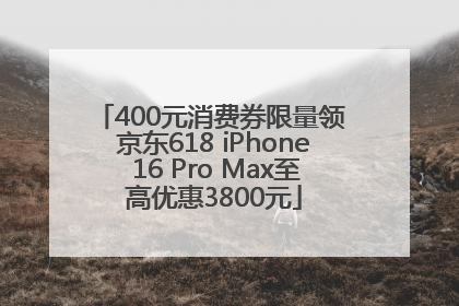 400元消费券限量领 京东618 iPhone 16 Pro Max至高优惠3800元