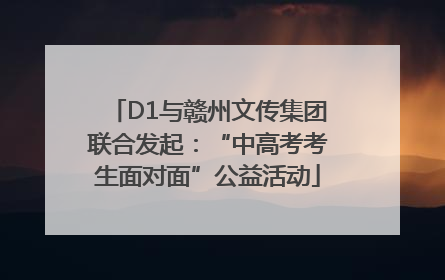 D1与赣州文传集团联合发起：“中高考考生面对面”公益活动